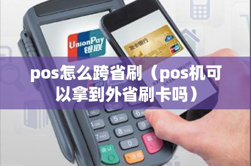 pos怎么跨省刷（pos机可以拿到外省刷卡吗）