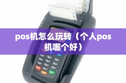 pos机怎么玩转（个人pos机哪个好）