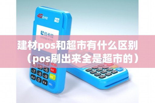 建材pos和超市有什么区别（pos刷出来全是超市的）