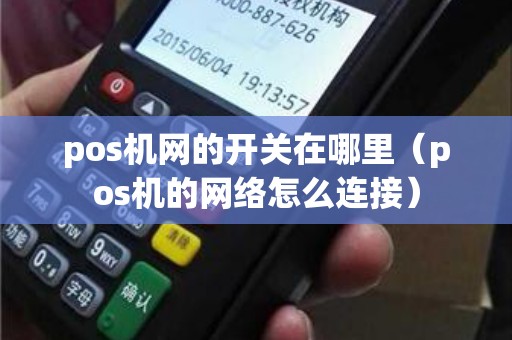 pos机网的开关在哪里（pos机的网络怎么连接）