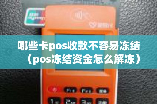 哪些卡pos收款不容易冻结（pos冻结资金怎么解冻）