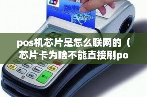 pos机芯片是怎么联网的（芯片卡为啥不能直接刷pos机）