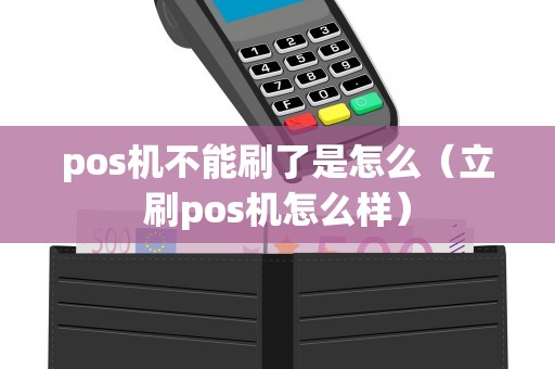 pos机不能刷了是怎么（立刷pos机怎么样）