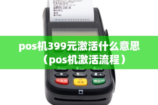 pos机399元激活什么意思（pos机激活流程）