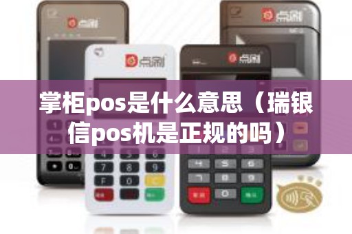 掌柜pos是什么意思（瑞银信pos机是正规的吗）