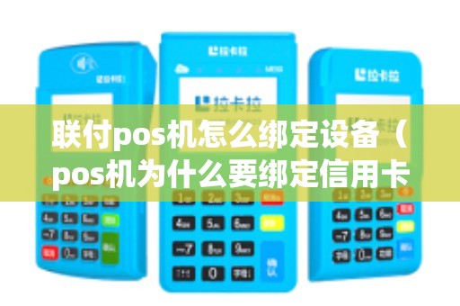 联付pos机怎么绑定设备（pos机为什么要绑定信用卡）