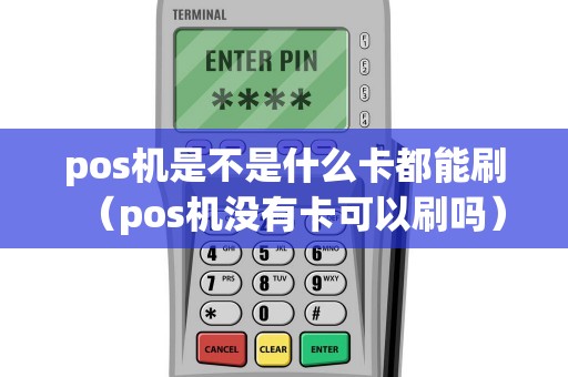 pos机是不是什么卡都能刷（pos机没有卡可以刷吗）