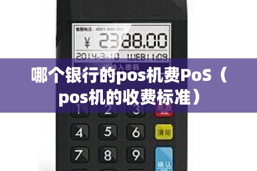 哪个银行的pos机费PoS（pos机的收费标准）