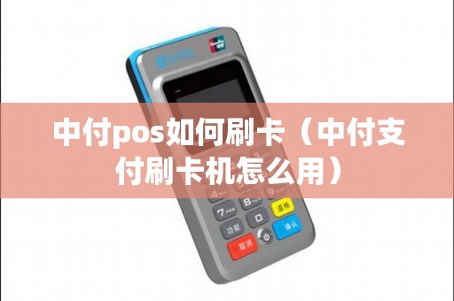 中付pos如何刷卡（中付支付刷卡机怎么用）