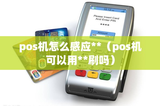 pos机怎么感应**（pos机可以用**刷吗）