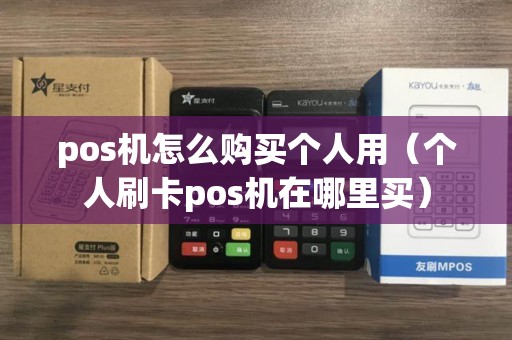 pos机怎么购买个人用（个人刷卡pos机在哪里买）
