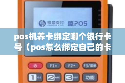 pos机养卡绑定哪个银行卡号(pos怎么绑定自己的卡) pos机养卡绑定哪个银行卡号(pos怎么绑定自己的卡)