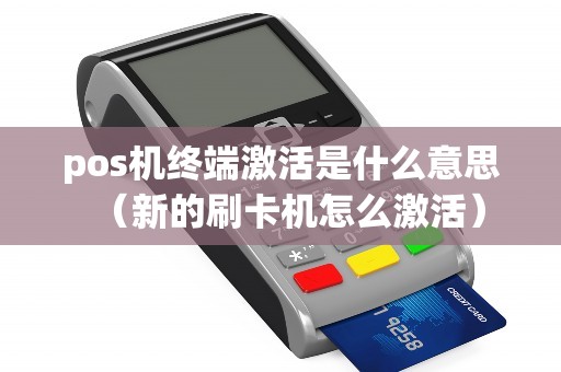 pos机终端激活是什么意思（新的刷卡机怎么激活）