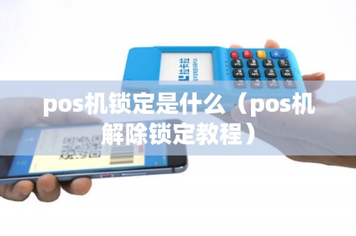 pos机锁定是什么（pos机解除锁定教程）