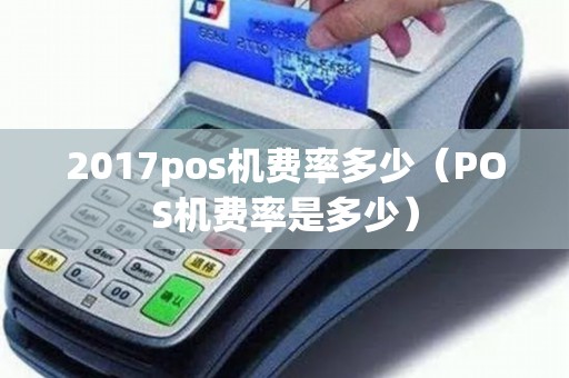 2017pos机费率多少（POS机费率是多少）