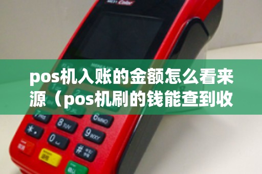 pos机入账的金额怎么看来源（pos机刷的钱能查到收款人明细吗）