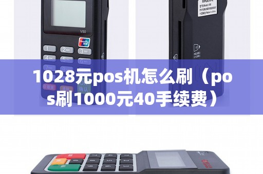 1028元pos机怎么刷（pos刷1000元40手续费）