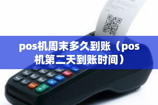 pos机周末多久到账（pos机第二天到账时间）