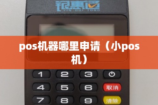 pos机器哪里申请（小pos机）