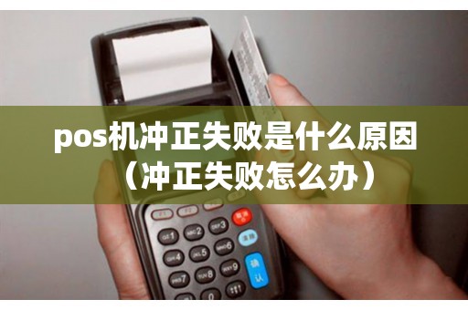 pos机冲正失败是什么原因（冲正失败怎么办）