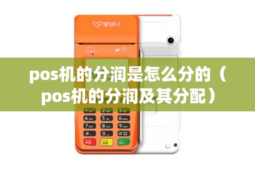 pos机的分润是怎么分的（pos机的分润及其分配）