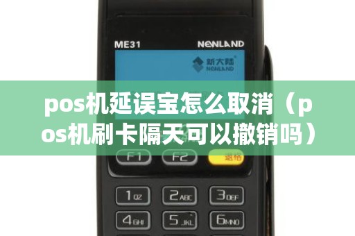 pos机延误宝怎么取消（pos机刷卡隔天可以撤销吗）