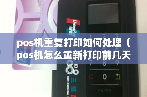 pos机重复打印如何处理（pos机怎么重新打印前几天的）