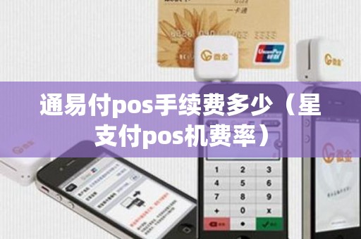 通易付pos手续费多少（星支付pos机费率）