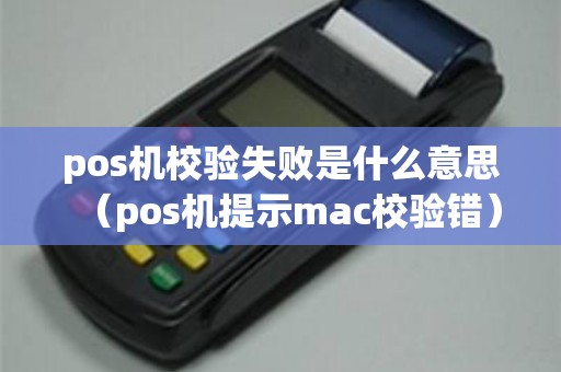 pos机校验失败是什么意思（pos机提示mac校验错）