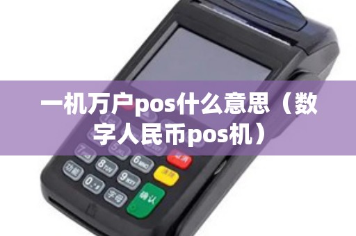 一机万户pos什么意思（数字人民币pos机）