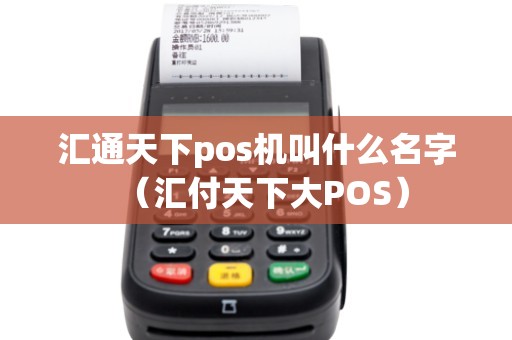 汇通天下pos机叫什么名字（汇付天下大POS）
