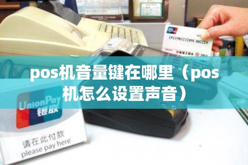 pos机音量键在哪里（pos机怎么设置声音）