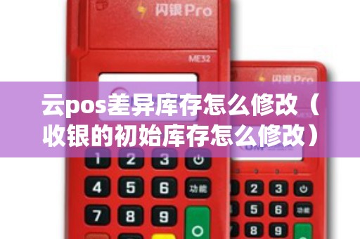 云pos差异库存怎么修改（收银的初始库存怎么修改）
