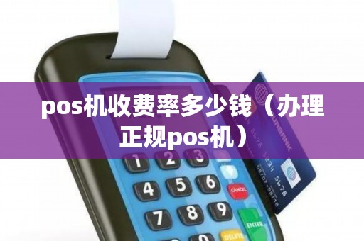 pos机收费率多少钱（办理正规pos机）