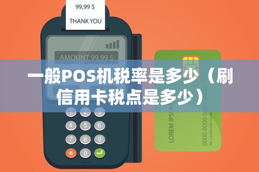 一般POS机税率是多少（刷信用卡税点是多少）