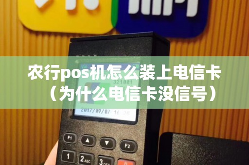 农行pos机怎么装上电信卡（为什么电信卡没信号）