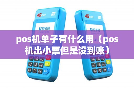 pos机单子有什么用（pos机出小票但是没到账）