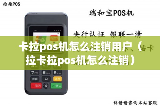 卡拉pos机怎么注销用户（拉卡拉pos机怎么注销）