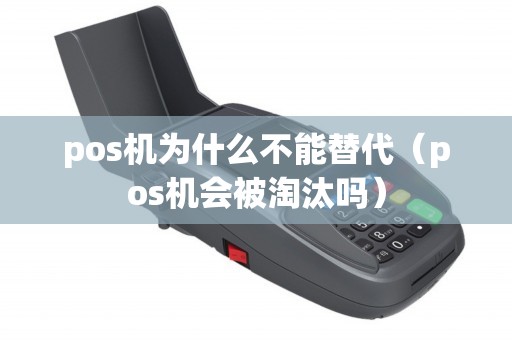 pos机为什么不能替代（pos机会被淘汰吗）