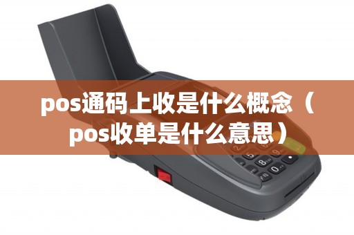 pos通码上收是什么概念（pos收单是什么意思）
