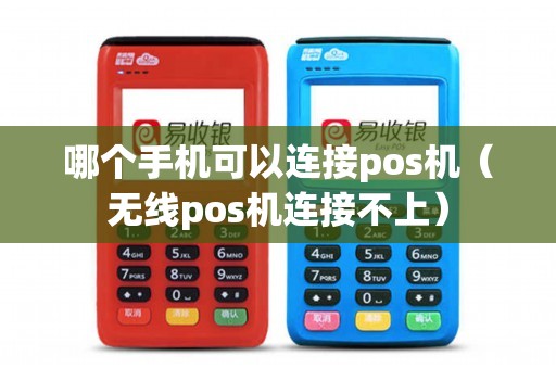 哪个手机可以连接pos机（无线pos机连接不上）