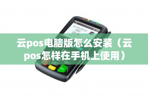 云pos电脑版怎么安装（云pos怎样在手机上使用）