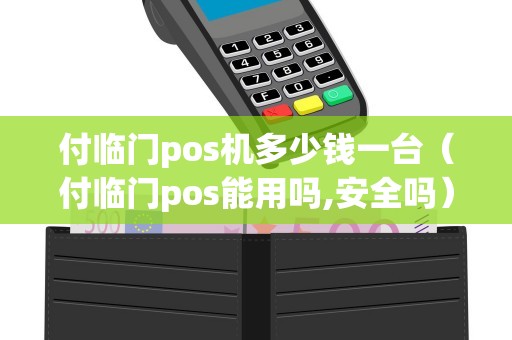 付临门pos机多少钱一台（付临门pos能用吗,安全吗）