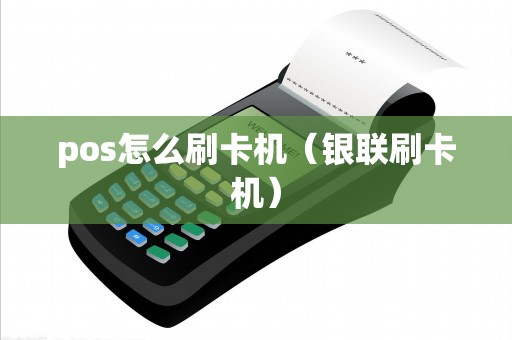 pos怎么刷卡机（银联刷卡机）
