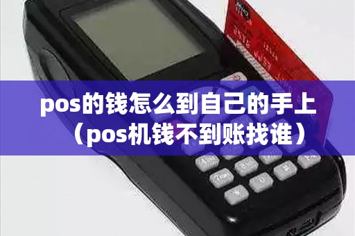 pos的钱怎么到自己的手上（pos机钱不到账找谁）