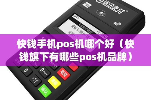 快钱手机pos机哪个好（快钱旗下有哪些pos机品牌）