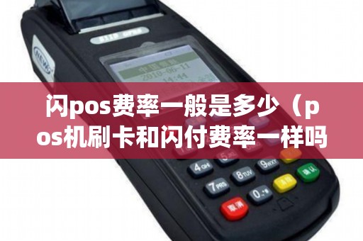 闪pos费率一般是多少（pos机刷卡和闪付费率一样吗）