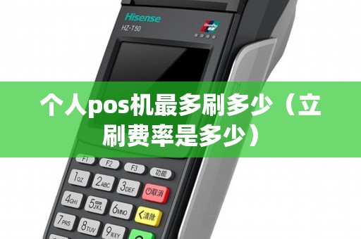 个人pos机最多刷多少（立刷费率是多少）