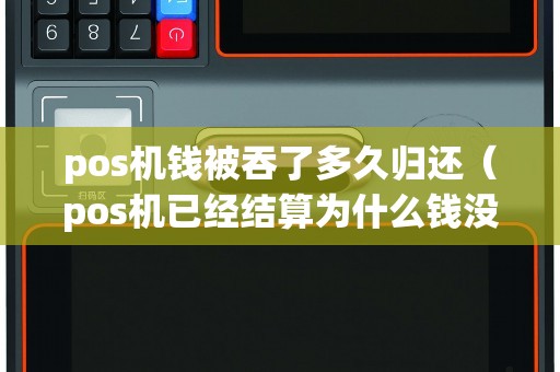 pos机钱被吞了多久归还（pos机已经结算为什么钱没有到账）