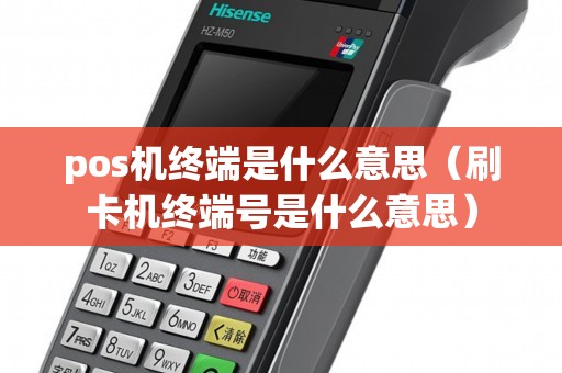 pos机终端是什么意思（刷卡机终端号是什么意思）